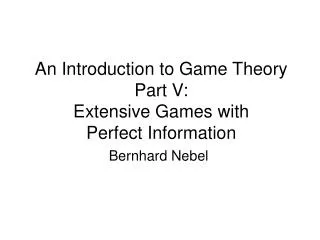 An Introduction to Game Theory Part V: Extensive Games with Perfect Information