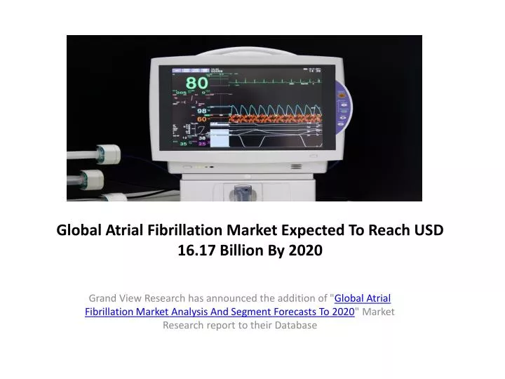 global atrial fibrillation market expected to reach usd 16 17 billion by 2020