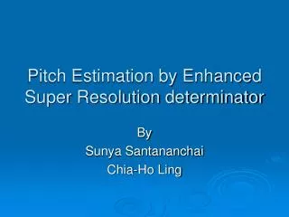 Pitch Estimation by Enhanced Super Resolution determinator