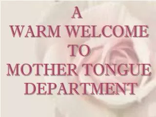 A WARM WELCOME TO MOTHER TONGUE DEPARTMENT