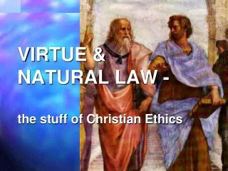 VIRTUE &amp; NATURAL LAW - the stuff of Christian Ethics