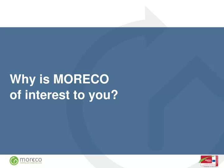 why is moreco of interest to you