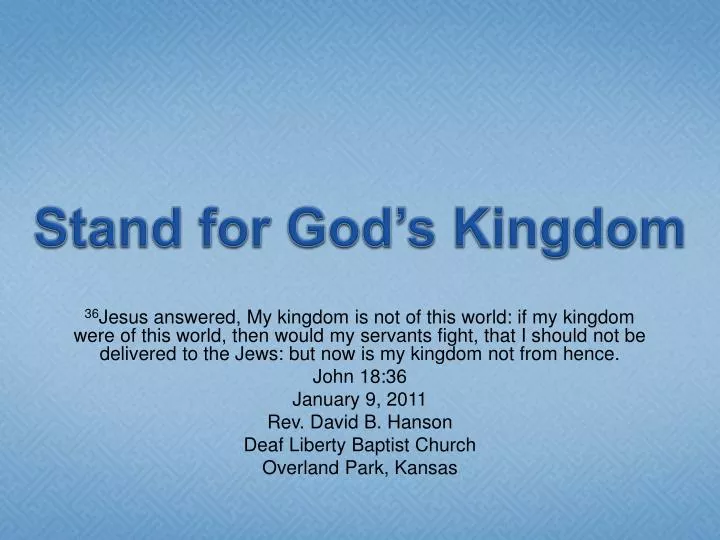 John 18:36  Jesus answered, My kingdom is not of this world: if my kingdom  were of this world, then would my servants fight, that I should not be  delivered to the