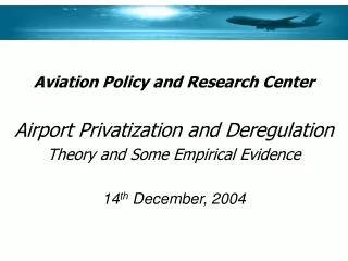 Aviation Policy and Research Center Airport Privatization and Deregulation