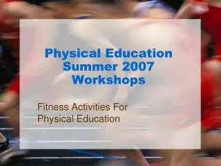 Physical Education Summer 2007 Workshops