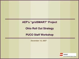 AEP’s “gridSMART” Project Ohio Roll Out Strategy PUCO Staff Workshop