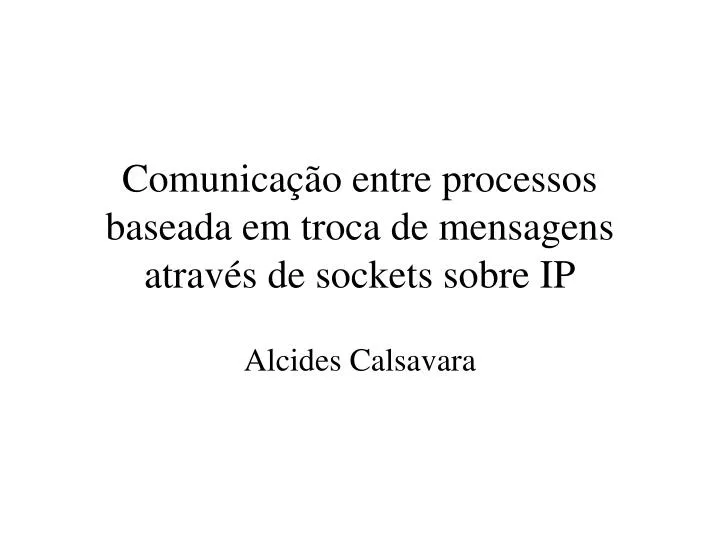 comunica o entre processos baseada em troca de mensagens atrav s de sockets sobre ip