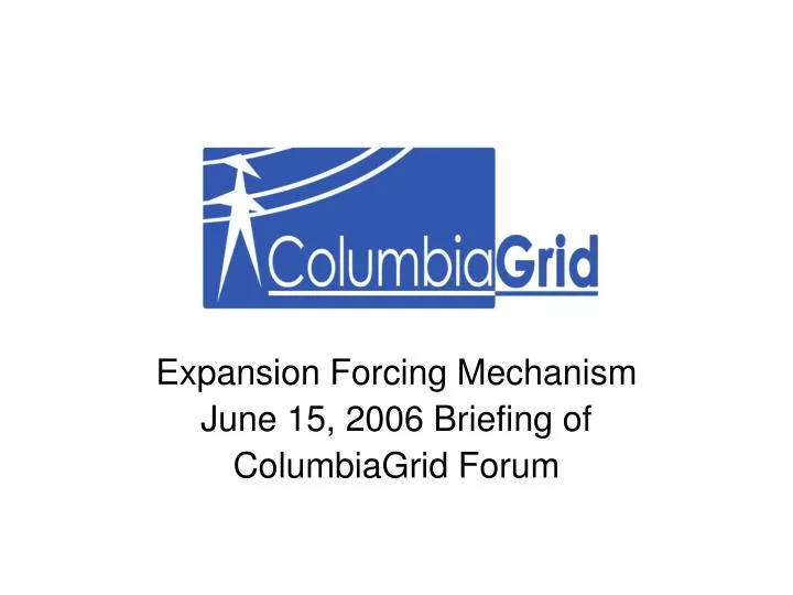 expansion forcing mechanism june 15 2006 briefing of columbiagrid forum
