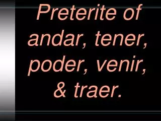 preterite of andar tener poder venir traer