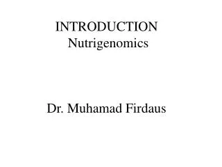 INTRODUCTION Nutrig enomics Dr. Muhamad Firdaus