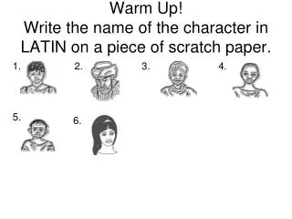 Warm Up! Write the name of the character in LATIN on a piece of scratch paper.