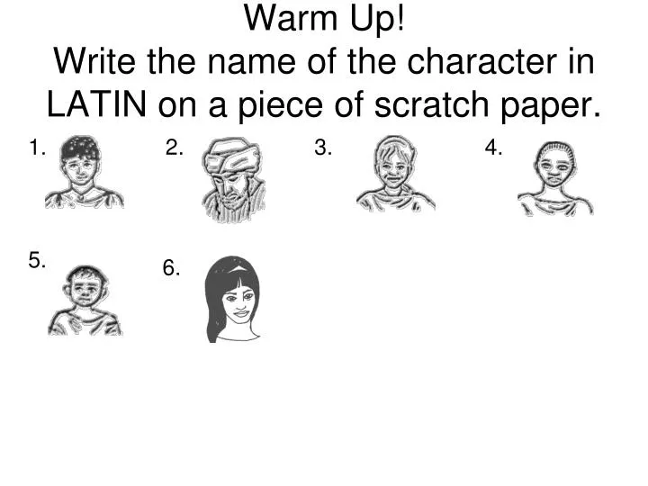 warm up write the name of the character in latin on a piece of scratch paper