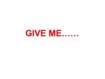 GIVE ME…… - slide 1