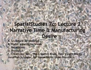 SpatialStudies 7c: Lecture 1 Narrative Time &amp; Manufacturing Desire