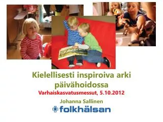 kielellisesti inspiroiva arki p iv hoidossa varhaiskasvatusmessut 5 10 2012 johanna sallinen
