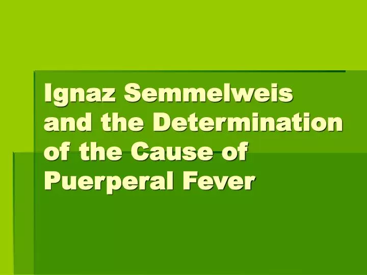 PPT - Ignaz Semmelweis and the Determination of the Cause of Puerperal Fever  PowerPoint Presentation - ID:4755844
