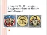 Chapter 29 Wilsonian Progressivism at Home and Abroad - slide 1