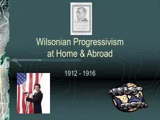 Wilsonian Progressivism at Home &amp; Abroad