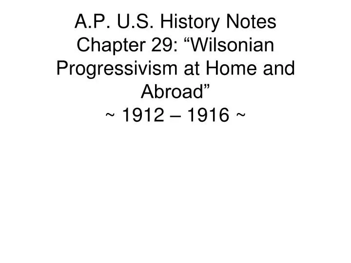 a p u s history notes chapter 29 wilsonian progressivism at home and abroad 1912 1916