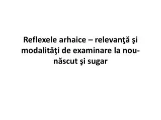 reflexele arhaice relevan i modalit i de examinare la nou n scut i sugar