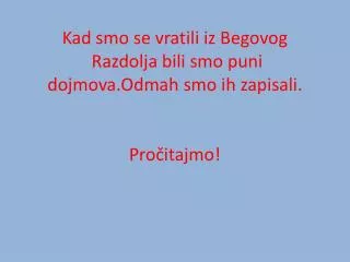 Kad smo se vratili iz Begovog Razdolja bili smo puni dojmova.Odmah smo ih zapisali. Pročitajmo!