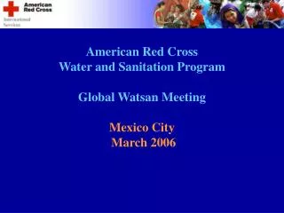 American Red Cross Water and Sanitation Program Global Watsan Meeting Mexico City March 2006