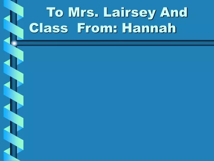 to mrs lairsey and class from hannah