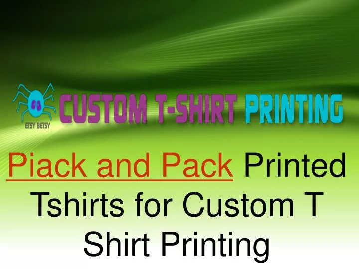 piack and pack printed tshirts for custom t shirt printing