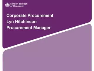 Corporate Procurement Lyn Hitchinson Procurement Manager