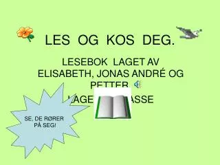 les og kos deg