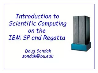 Introduction to Scientific Computing 		on the IBM SP and Regatta