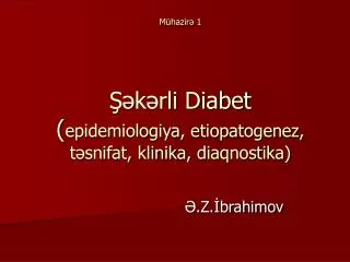 Mühazirə 1 Şəkərli Diabet ( epidemiologiya, etiopatogenez, təsnifat, klinika , diaqnostika )