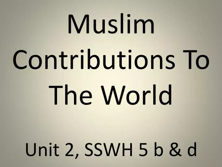 muslim contributions to the world unit 2 sswh 5 b d