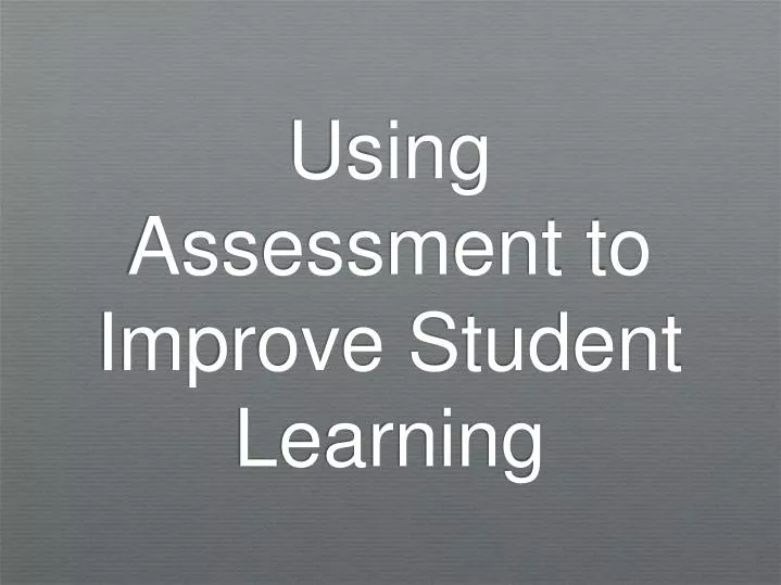 using assessment to improve student learning