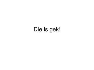 die is gek