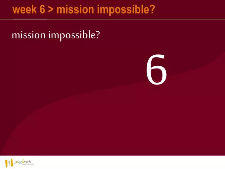 week 6 mission impossible