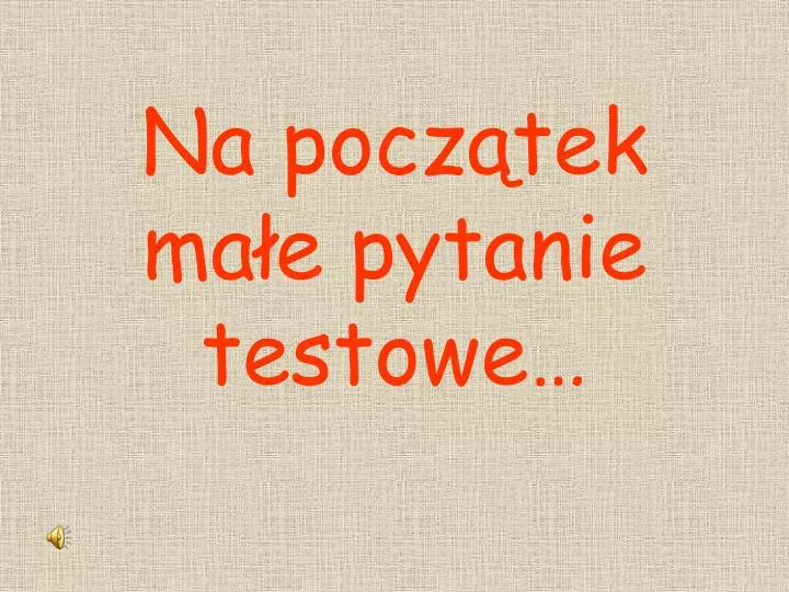 na pocz tek ma e pytanie testowe