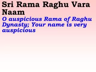 Sri Rama Raghu Vara Naam O auspicious Rama of Raghu Dynasty; Your name is very auspicious