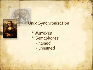 Unix Synchronization * Mutexes * Semaphores - named - unnamed