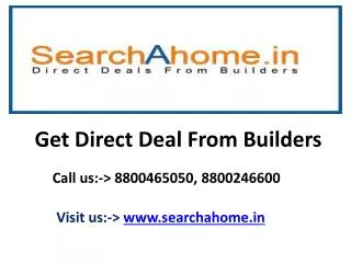 Get Direct Deals with Builder: www.searchahome.in