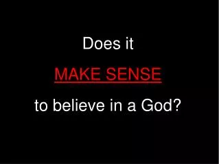 Does it MAKE SENSE to believe in a God?