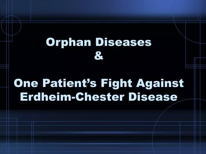 orphan diseases one patient s fight against erdheim chester disease