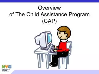 Overview of The Child Assistance Program (CAP)