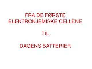 fra de f rste elektrokjemiske cellene til dagens batterier