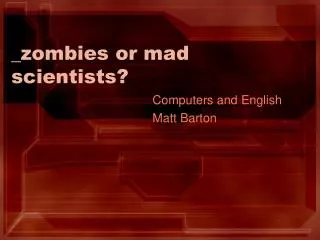 _zombies or mad scientists?