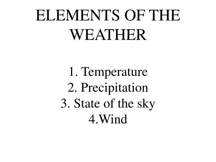 elements of the weather 1 temperature 2 precipitation 3 state of the sky 4 wind