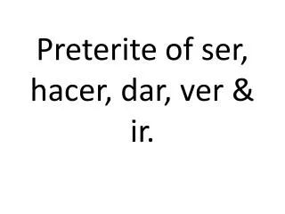 preterite of ser hacer dar ver ir