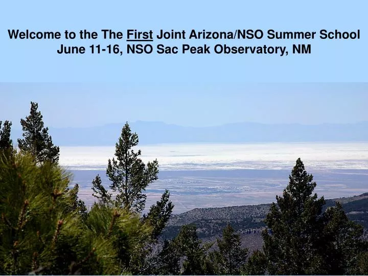 welcome to the the first joint arizona nso summer school june 11 16 nso sac peak observatory nm