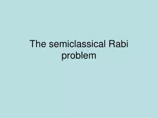 The semiclassical Rabi problem