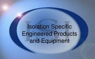 Isolation Specific Engineered Products and Equipment
